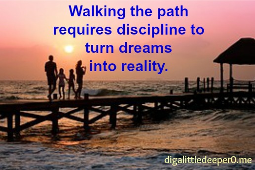 Walking the path requires discipline to turn dreams into reality.
