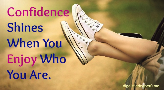 Confidence shines when you enjoy who you are.