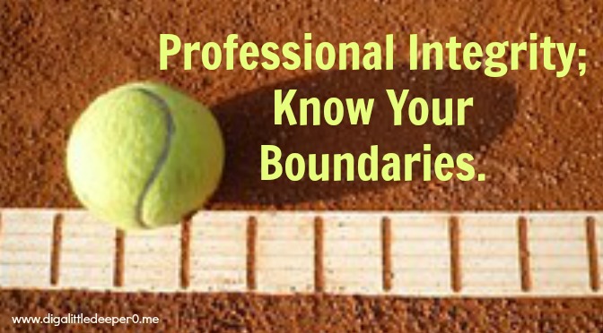 Professional Integrity; Know Your Boundaries.