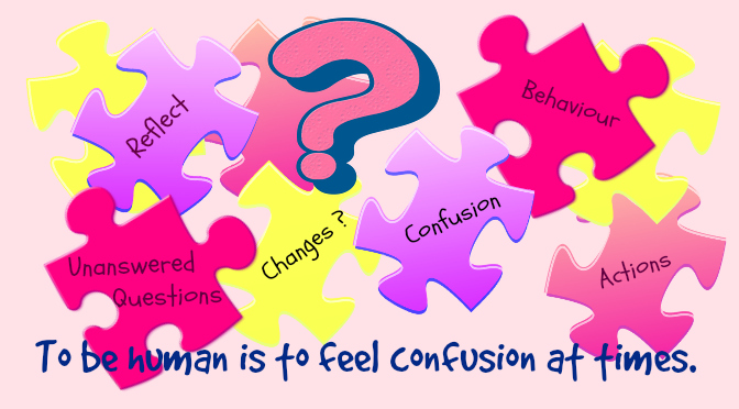 To be human is to feel confusion at times.
